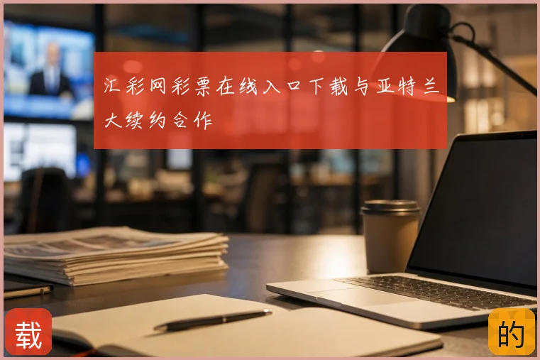 汇彩网彩票在线入口下载与亚特兰大续约合作